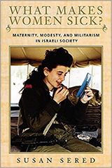 Book cover text reads: What Makes Women Sick?: Maternity, Modesty, and Militarism in Israeli Society . Susan Sered.  Illustration is of a woman soldier with a military rifle on her lap, holding a mirror and putting on lipstick.
