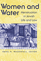 Cover text reads: Women and water. Menstruation in Jewish Life and Law. Rahel R. Wasserfall, Editor. Illustration is an engraving of a woman in a tub of water. Another woman pours water from a jug into the tub. The background texture of the rest of the book cover is yellow with a floral pattern.