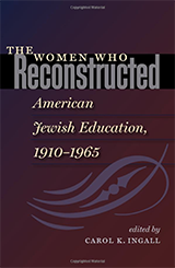 Book cover is maroon background with a purple ornamental graphic.  Text reads: The Women Who Reconstructed American Jewish Education, 1910-1965. edited by Carol K. Ingall.