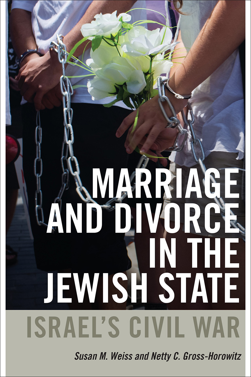Book Cover.  Text reads: MARRIAGE AND DIVORCE IN THE JEWISH STATE: ISRAEL'S CIVIL WAR. Susan M. Weiss and Netty C. Gross-Horowitz. Background photo is a view of a man and a women from the elbows, chained to each other with a large linked metal chain.  The man holds in one end in  his hand. She holds a bouquet of white flowers.  