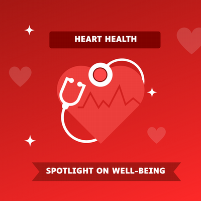 Spotlight on Well-being: February is heart health awareness month.  Learn more! 