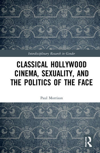 Book cover for Classical Hollywood Cinema, Sexuality, and the Politics of the Face