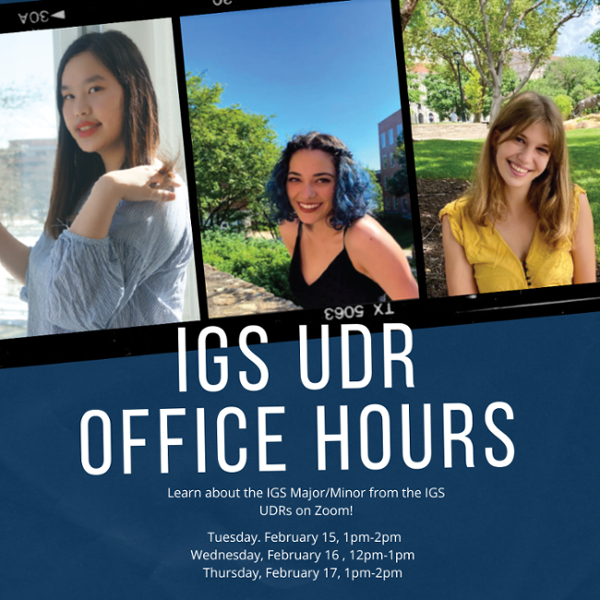 IGS UDR Office Hours- Photo of the 3 UDR students.Learn about the IGS Major. Tuesday, February 15, 1pm-2pm Meet with Julia Braeunig '23 Wednesday, February 16, 12pm-1pm Meet with Madeleine Siegal '23 Thursday, February 17, 1pm-2pm Meet with Ruiqi Luo '22