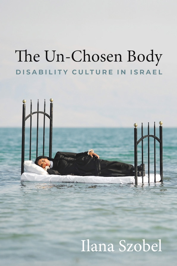 Book cover of "The Un-Chosen Body: Disability Culture in Israel" by Ilana Szobel, featuring a photo of a woman, dressed in black, lying on her side facing the camera atop a black metal-framed bed that appears to be floating in the middle of the ocean.
