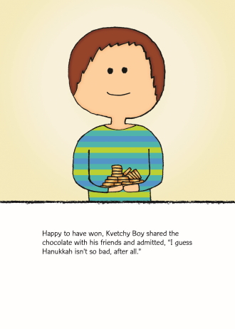 Picture of Kvetchy Boy holding coins, saying, "Happy to have won, Kvetchy Boy shared chocolate with his friends and admitted, I guess Hanukkah isn't so bad, after all."