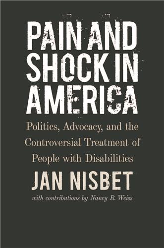Book Cover: Pain and Shock in America: Politics, Advocacy, and the Controversial Treatment of People with Disabilities