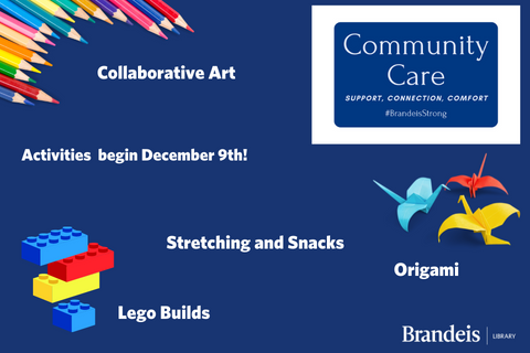 Colored pencils, lego bricks and paper cranes surround text phrases: Collaborative Art; Stretching and Snacks; Lego Builds; Origami; Activities begin December 9th! Box in upper right contains text: Community Care: Support, Connection, Comfort #BrandeisStrong