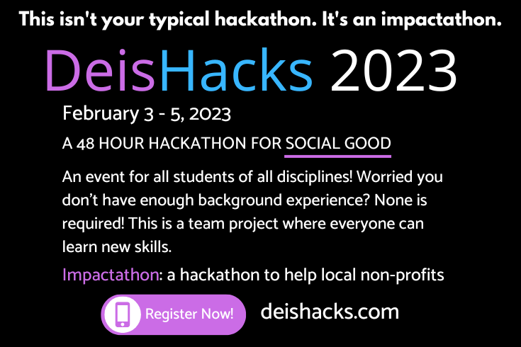 Black background graphic reads "This isn't your typical hackathon. It's an impactathon. DeisHacks 2023. February 3 - 5. A 48 hour hackathon for social good."