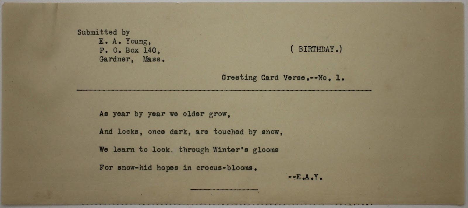 Typewritten page by EA Young: Birthday Greeting card verse: As year by year we older grow, And locks once dark, are touched by snow, We learn to look through Winter's glooms For snow-hid hopes in crocus-blooms.