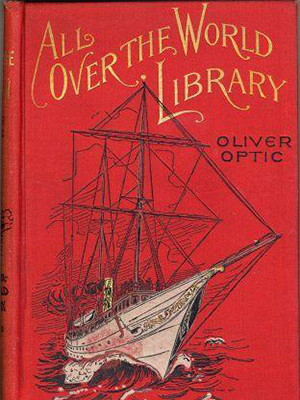 Cover of book  " A Millionaire at Sizteen, " All Over the World Library, by Oliver Optic. Picture of a ship on a red background.