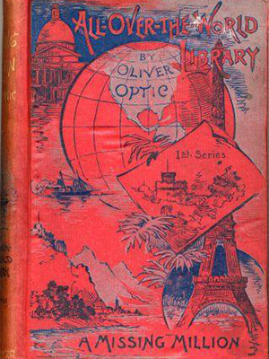 Cover of book "A Missing Million," from the All Over the World Library, by Oliver Optic. Artwork of the globe with landmarks from different places in the world including the Eiffel Tower.
