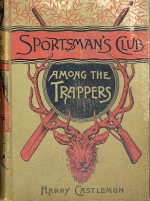 Cover of book "Sportsman's Club Among the Trappers by Harry Castelmon.  Illustration is of an elk's head and antlers on a wall with a rifle and a paddle crossed above it.