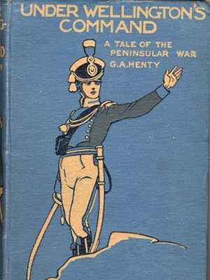 Cover of book "Under Wellington's Command: A tale of the peninuslar war" by GA Henty.  Picture shows a soldier with one arm outstretched, the other holding his sword.  Background is blue.