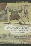 The Contagious City: The Politics of Public Health in Early Philadelphia