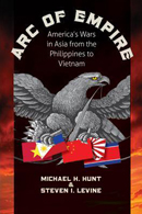 Arc of Empire: America’s Wars in Asia from the Philippines to Vietnam