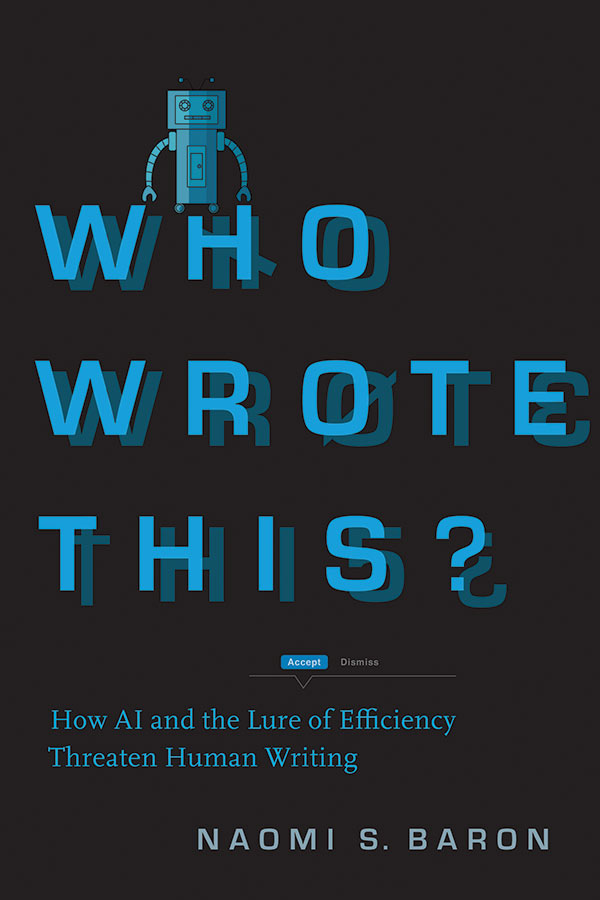 Naomi Baron’s book cover features an illustration of a robot and text that reads "Who Wrote This? How AI and the Lure of Efficiency Threaten Human Writing"