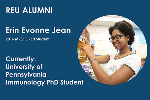 2016 MRSEC REU student Erin Evonne Jean is currently a PhD student in Immunology at the University of Pennsylvania
