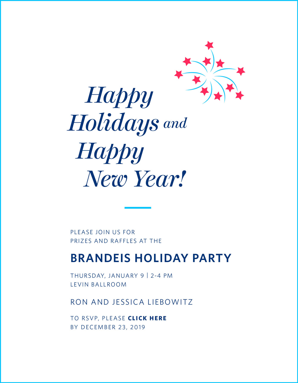 Happy Holidays and Happy New Year! Please join us for prizes and raffles at the Brandeis Holiday Party. Thursday, January 9, 2020, 2 until 4 PM, Levin Ballroom. Ron and Jessica Liebowitz. To RSVP, please click here by December 23, 2019