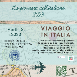 image for Day of Italy. map in background, icon of airplane, Brandeis seal and MITA/AATI logos, and QR code. text reads: La giornata dell’italiano 2023. April 13, 2023. Italian Studies, Brandeis University, Waltham, MA. VIAGGIO IN ITALIA. Join us in celebrating Italian language and culture through our students’ creativity! Register your students to participate. For more information, please visit the MITA website.