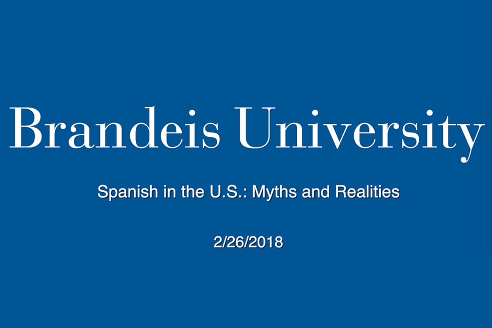Brandeis University Spanish in the U.S.: Myths and Realities 2/26/2018
