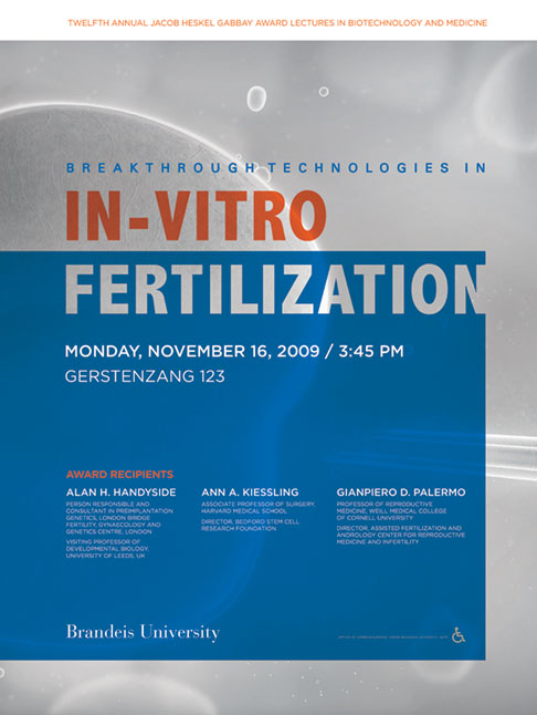 12th Annual Jacob Heskel Gabbay Award Lectures in Biotechnology and Medicine Breakthrough Technologies in In-Vitro Alan H. Handyside, Ann A. Kiessling and Gianpiero D. Palermo November 16, 2009, 3:45 p.m. Gerstenzang  123