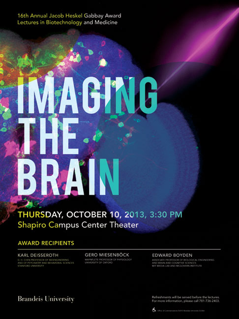16th Annual Jacob Heskel Gabbay Award Lectures in Biotechnology and Medicine Imaging The Brain Karl Deisseroth, Gero Miesenböck and Edward Boyden October 10, 2013, 3:30 p.m. Shapiro Campus Center Theater