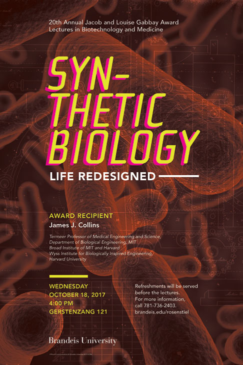 20th Annual Jacob and Louise Gabbay Award Lecture in Biotechnology and Medicine Synthetic Biology Life Redesigned James J. Collins October 18, 2017, 4:00 p.m. Gerstenzang 121