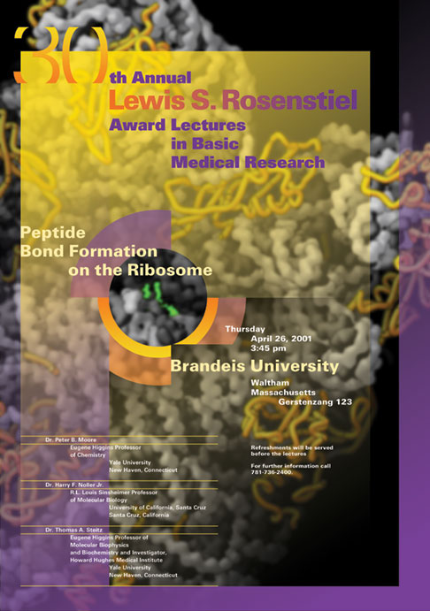 30th Annual Lewis S. Rosenstiel Award in Basic Medical Research Lectures Peptide Bond Formation on the Ribosome Peter B. Moore, Harry F. Noller, Jr., and Thomas A. Steitz April 26, 2001, 3:45 p.m. Gerstenzang 123