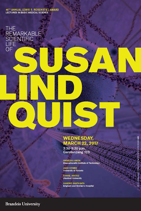 46th Annual Lewis S. Rosenstiel Award in Basic Medical Research Lectures The Remarkable Scientific Life of Susan Lindquist Angelika Amon, Leah Cowen and Daniel Jarosz March 22, 2017, 3:30-5:30 p.m. Gerstenzang 123