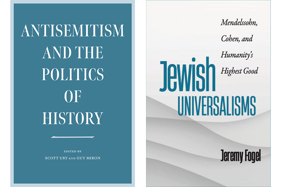 Book cover images of "Antisemitism and the Politics of History" edited by Scott Ury and Guy Miron and "Jewish Universalisms: Mendelssohn, Cohen, and Humanity's Highest Good" by Jeremy Fogel