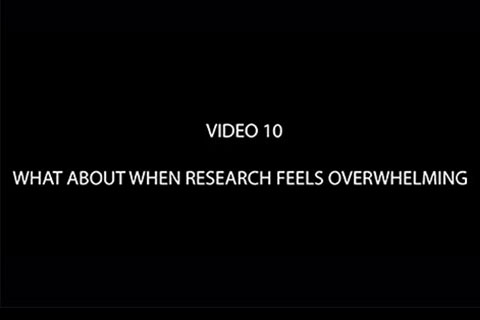 Black background with text that reads "Video 10: What About When Research Feels Overwhelming?"