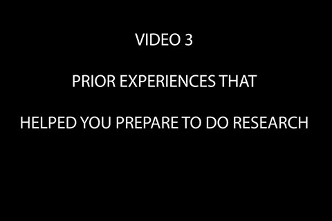 Black background with text that reads "Video 3: Prior Experiences That Helped You Prepare to do Research"