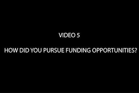 Black background with text that reads "Video 5: How Did You Pursue Funding Opportunities?"