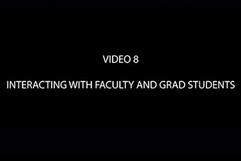 Black background with text that reads "Video 8: Interacting with Faculty and Grad Students"
