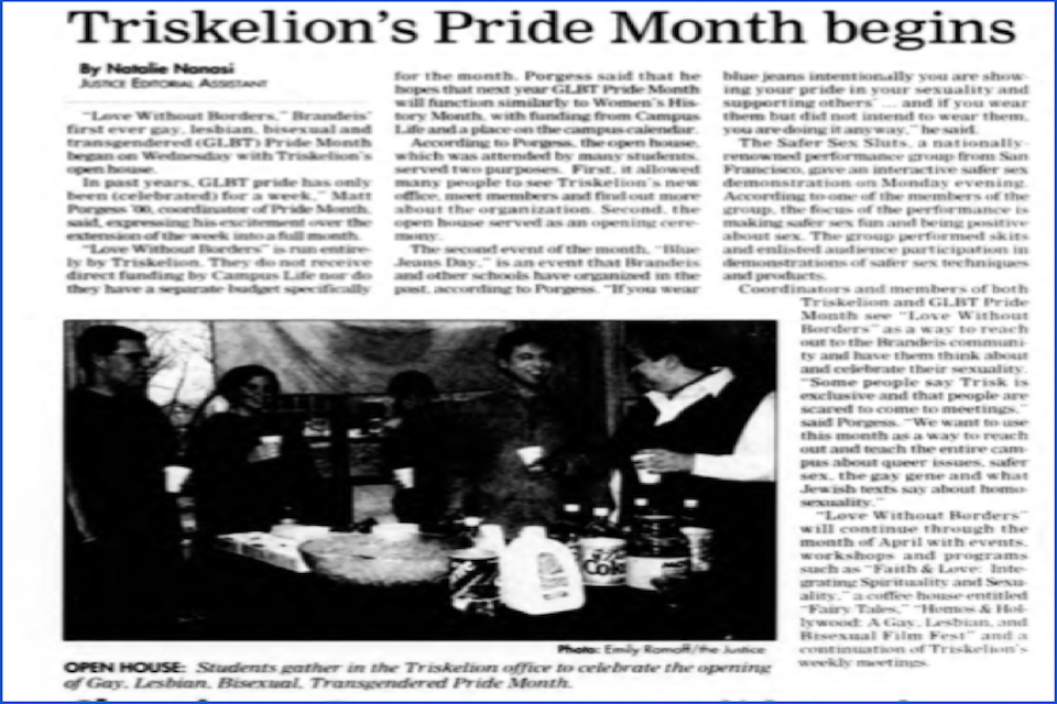 An article from the Justice by Naomi Nanasi titled "Triskelion's Pride Month begins." The article features a black and white picture captioned "Open House: Students gather in the Triskelion office to celebrate the opening of Gay, Lebian, Bisexual, Transgendered Pride Month." The pho features five visible students and a table of refreshments. 