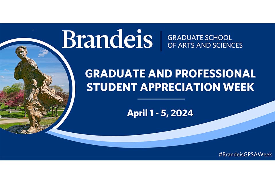 Banner with image of Louis Brandeis statue and text reading, "Brandeis Graduate School of Arts and Sciences Graduate and Professional Student Appreciation Week, April 1-5, 2024, #BrandeisGPSAWeek." 